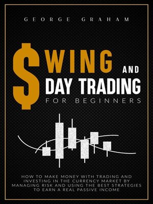 cover image of Swing and day trading for beginners--How to Make Money with Trading and Investing in the Currency Market by Managing Risk and Using the Best Strategies to Earn a Real Passive Income
